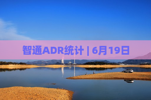智通ADR统计 | 6月19日