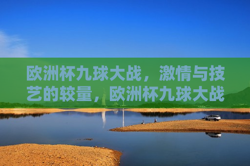欧洲杯九球大战， *** 与技艺的较量，欧洲杯九球大战， *** 与技艺的巅峰对决，欧洲杯九球大战， *** 与技艺的巅峰对决  第1张