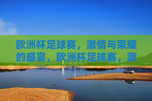 欧洲杯足球赛， *** 与荣耀的盛宴，欧洲杯足球赛， *** 与荣耀的较量，欧洲杯足球赛， *** 与荣耀的终极较量  第1张