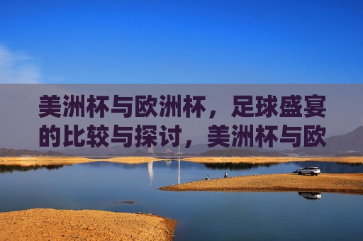美洲杯与欧洲杯，足球盛宴的比较与探讨，美洲杯与欧洲杯，足球盛宴的对比与探讨，美洲杯与欧洲杯，足球盛宴的对比与探讨  第1张