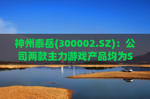 神州泰岳(300002.SZ)：公司两款主力游戏产品均为SLG游戏