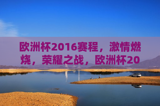 欧洲杯2016赛程， *** 燃烧，荣耀之战，欧洲杯2016，荣耀之战， *** 燃烧，欧洲杯2016赛程，荣耀之战， *** 燃烧  第1张