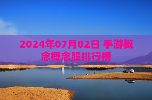 2024年07月02日 手游概念概念股排行榜