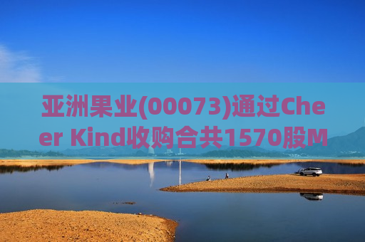 亚洲果业(00073)通过Cheer Kind收购合共1570股MSFT股份  第1张