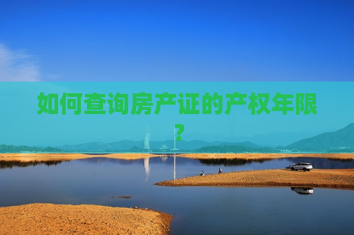 如何查询房产证的产权年限？