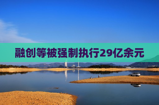 融创等被强制执行29亿余元  第1张