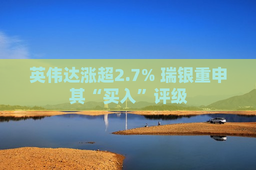 英伟达涨超2.7% 瑞银重申其“买入”评级  第1张