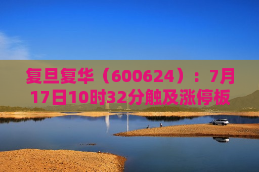 复旦复华（600624）：7月17日10时32分触及涨停板