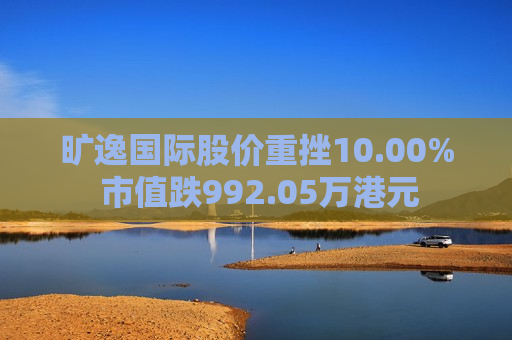 旷逸国际股价重挫10.00% 市值跌992.05万港元