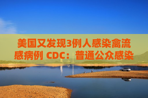 美国又发现3例人感染禽流感病例 CDC：普通公众感染风险很低