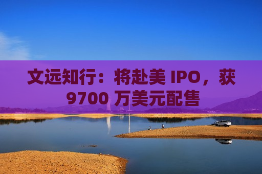 文远知行：将赴美 IPO，获 9700 万美元配售  第1张