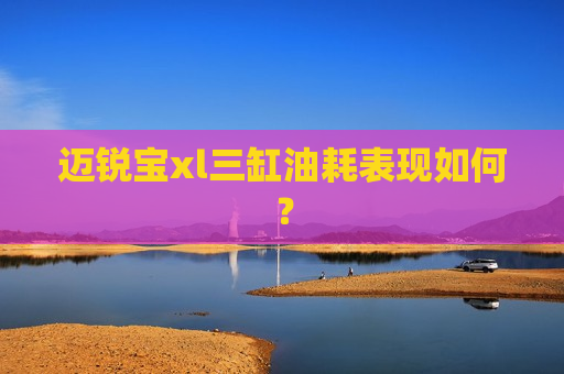 迈锐宝xl三缸油耗表现如何？  第1张