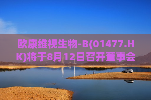 欧康维视生物-B(01477.HK)将于8月12日召开董事会会议以审批中期业绩  第1张