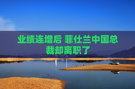 业绩连增后 菲仕兰中国总裁却离职了