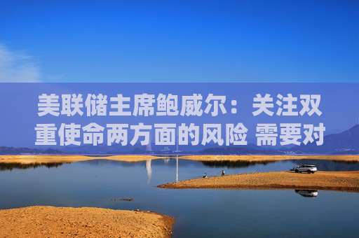 美联储主席鲍威尔：关注双重使命两方面的风险 需要对通胀有更大的信心 第二季度的通胀数据增强了对通胀的信心  第1张