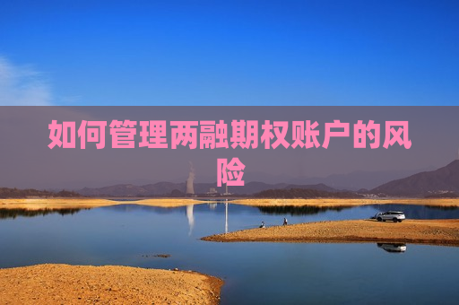 如何管理两融期权账户的风险
