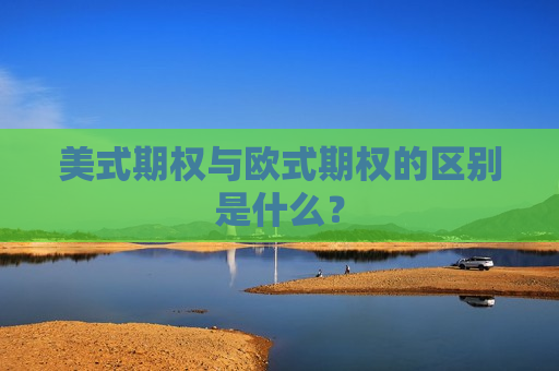 美式期权与欧式期权的区别是什么？