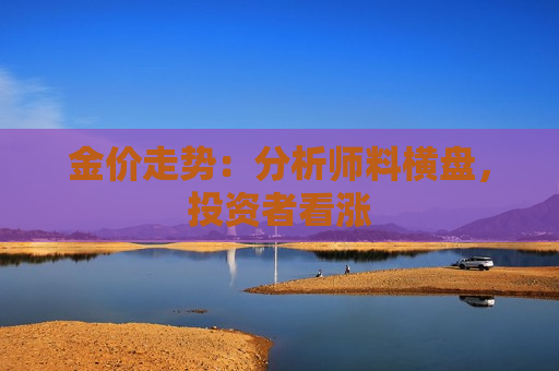 金价走势：分析师料横盘，投资者看涨  第1张