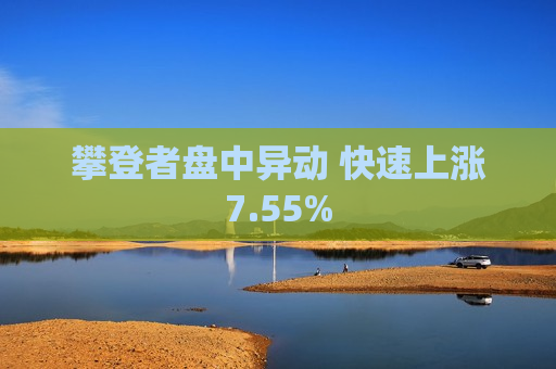 攀登者盘中异动 快速上涨7.55%  第1张