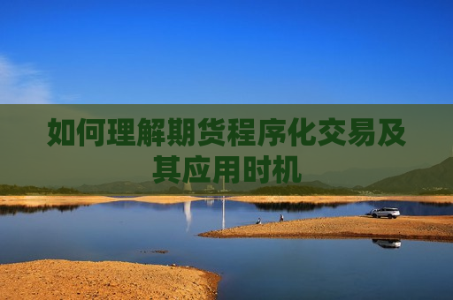 如何理解期货程序化交易及其应用时机