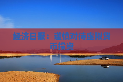 经济日报：谨慎对待虚拟货币投资  第1张