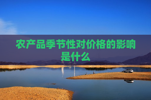 农产品季节性对价格的影响是什么