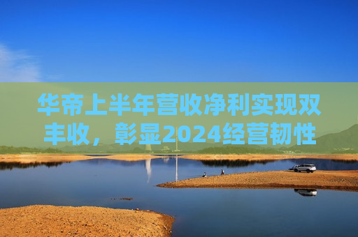 华帝上半年营收净利实现双丰收，彰显2024经营韧性  第1张