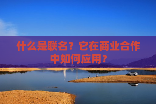 什么是联名？它在商业合作中如何应用？