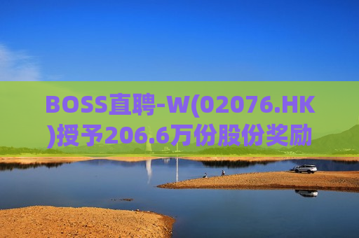 BOSS直聘-W(02076.HK)授予206.6万份股份奖励