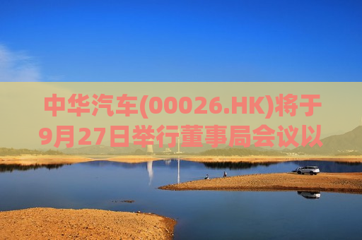 中华汽车(00026.HK)将于9月27日举行董事局会议以审批全年业绩