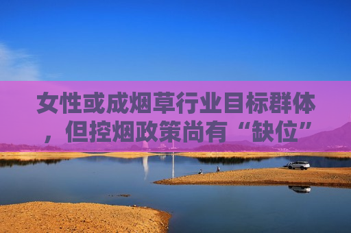 女性或成烟草行业目标群体，但控烟政策尚有“缺位”