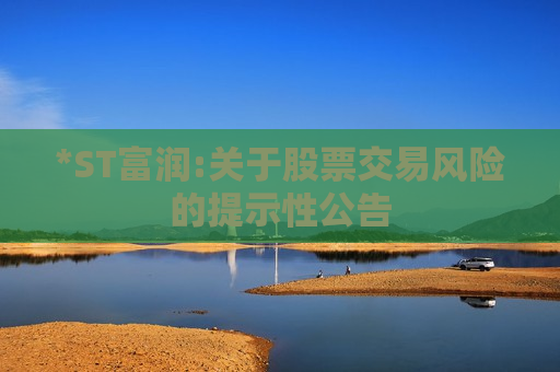 *ST富润:关于股票交易风险的提示性公告  第1张
