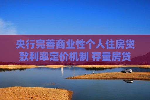 央行完善商业性个人住房贷款利率定价机制 存量房贷利率批量下调