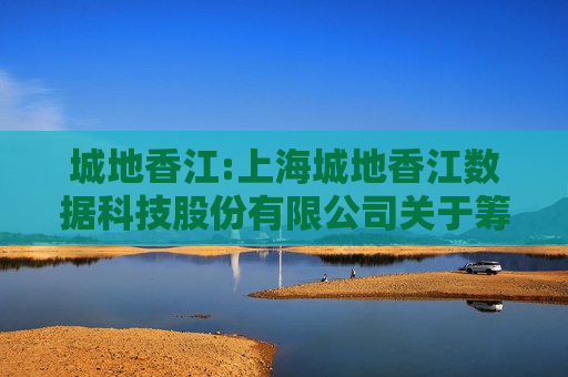 城地香江:上海城地香江数据科技股份有限公司关于筹划重大事项停牌的公告