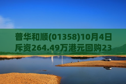 普华和顺(01358)10月4日斥资264.49万港元回购231万股  第1张