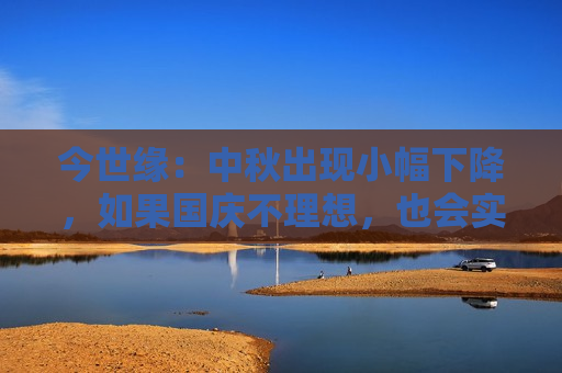 今世缘：中秋出现小幅下降，如果国庆不理想，也会实事求是看待年度目标