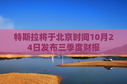 特斯拉将于北京时间10月24日发布三季度财报
