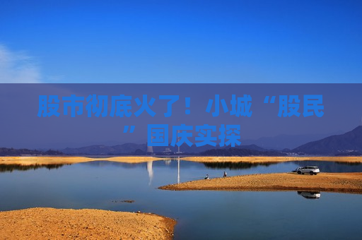 股市彻底火了！小城“股民”国庆实探  第1张