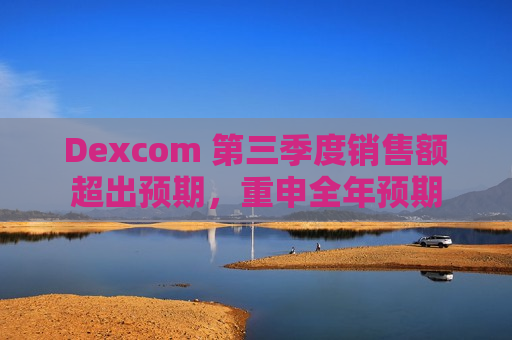 Dexcom 第三季度销售额超出预期，重申全年预期