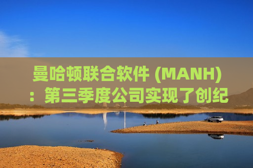 曼哈顿联合软件 (MANH)：第三季度公司实现了创纪录的业绩 总收入增长12%达到2.67亿美元