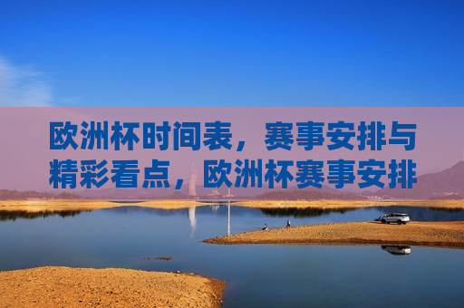 欧洲杯时间表，赛事安排与精彩看点，欧洲杯赛事安排与精彩看点来袭，欧洲杯赛事盛宴，时间表与精彩看点来袭  第1张