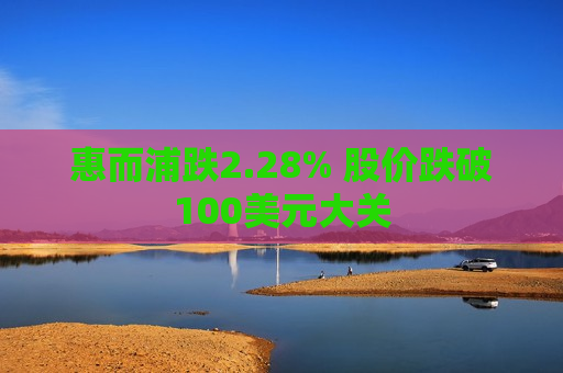 惠而浦跌2.28% 股价跌破100美元大关