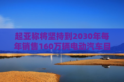 起亚称将坚持到2030年每年销售160万辆电动汽车目标