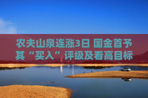 农夫山泉连涨3日 国金首予其“买入”评级及看高目标价至40.53港元