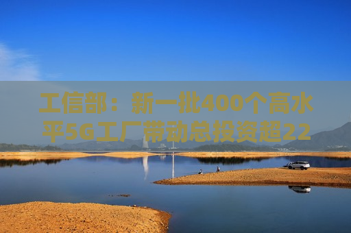 工信部：新一批400个高水平5G工厂带动总投资超220亿元  第1张