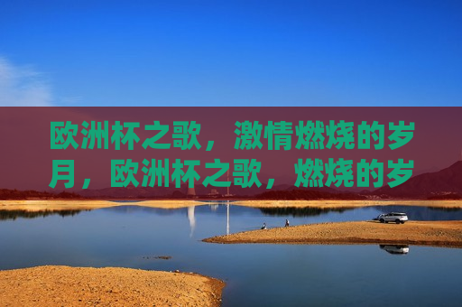 欧洲杯之歌， *** 燃烧的岁月，欧洲杯之歌，燃烧的岁月，欧洲杯之歌， *** 燃烧的岁月