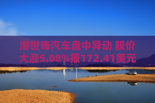 潘世奇汽车盘中异动 股价大涨5.08%报172.41美元
