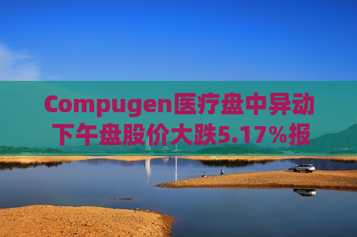 Compugen医疗盘中异动 下午盘股价大跌5.17%报1.38美元