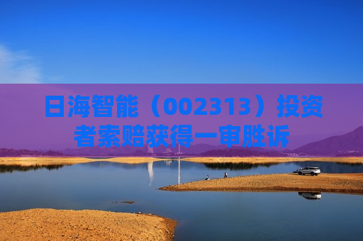 日海智能（002313）投资者索赔获得一审胜诉