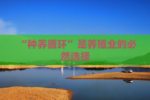 “种养循环”是养殖业的必然选择